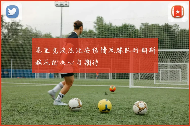 恩里克谈法比安伤情及球队对朗斯施压的决心与期待