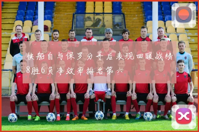 快船自与保罗分手后表现回暖战绩8胜6负净效率排名第六