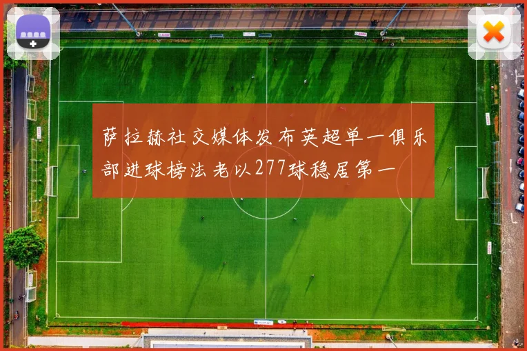 萨拉赫社交媒体发布英超单一俱乐部进球榜法老以277球稳居第一