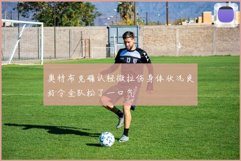 奥特布克确认轻微拉伤身体状况良好令全队松了一口气