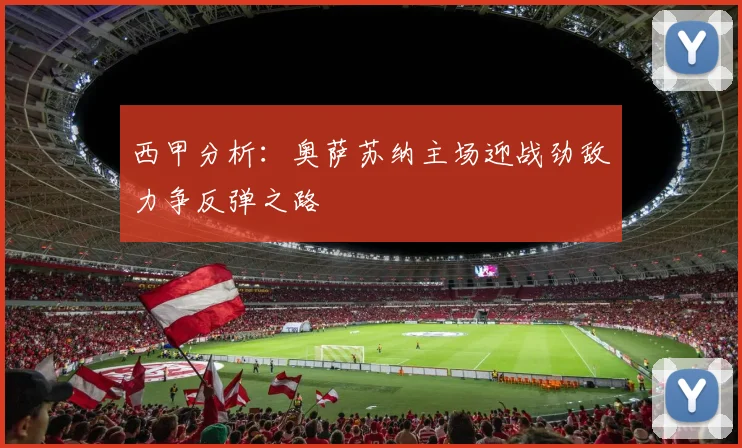 西甲分析：奥萨苏纳主场迎战劲敌力争反弹之路